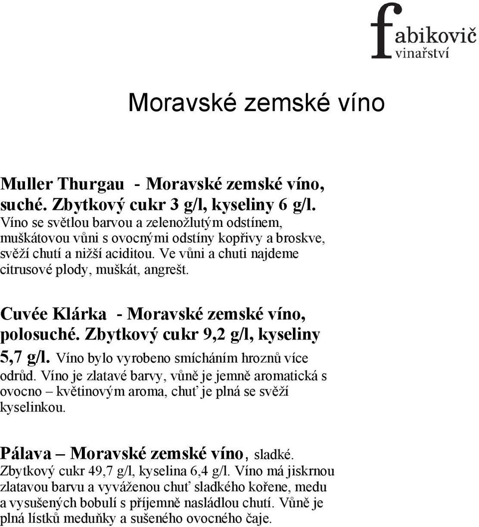 Cuvée Klárka - Moravské zemské víno, polosuché. Zbytkový cukr 9,2 g/l, kyseliny 5,7 g/l. Víno bylo vyrobeno smícháním hroznů více odrůd.