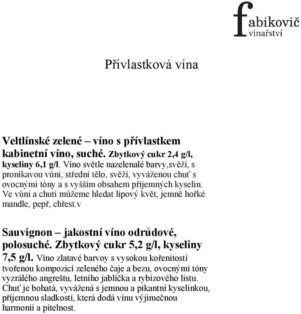 Ve vůni a chuti můžeme hledat lipový květ, jemně hořké mandle, pepř, chřest.v Sauvignon jakostní víno odrůdové, polosuché. Zbytkový cukr 5,2 g/l, kyseliny 7,5 g/l.