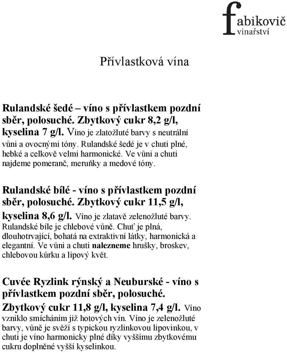 Zbytkový cukr 11,5 g/l, kyselina 8,6 g/l. Víno je zlatavě zelenožluté barvy. Rulandské bíle je chlebové vůně. Chuť je plná, dlouhotrvající, bohatá na extraktivní látky, harmonická a elegantní.