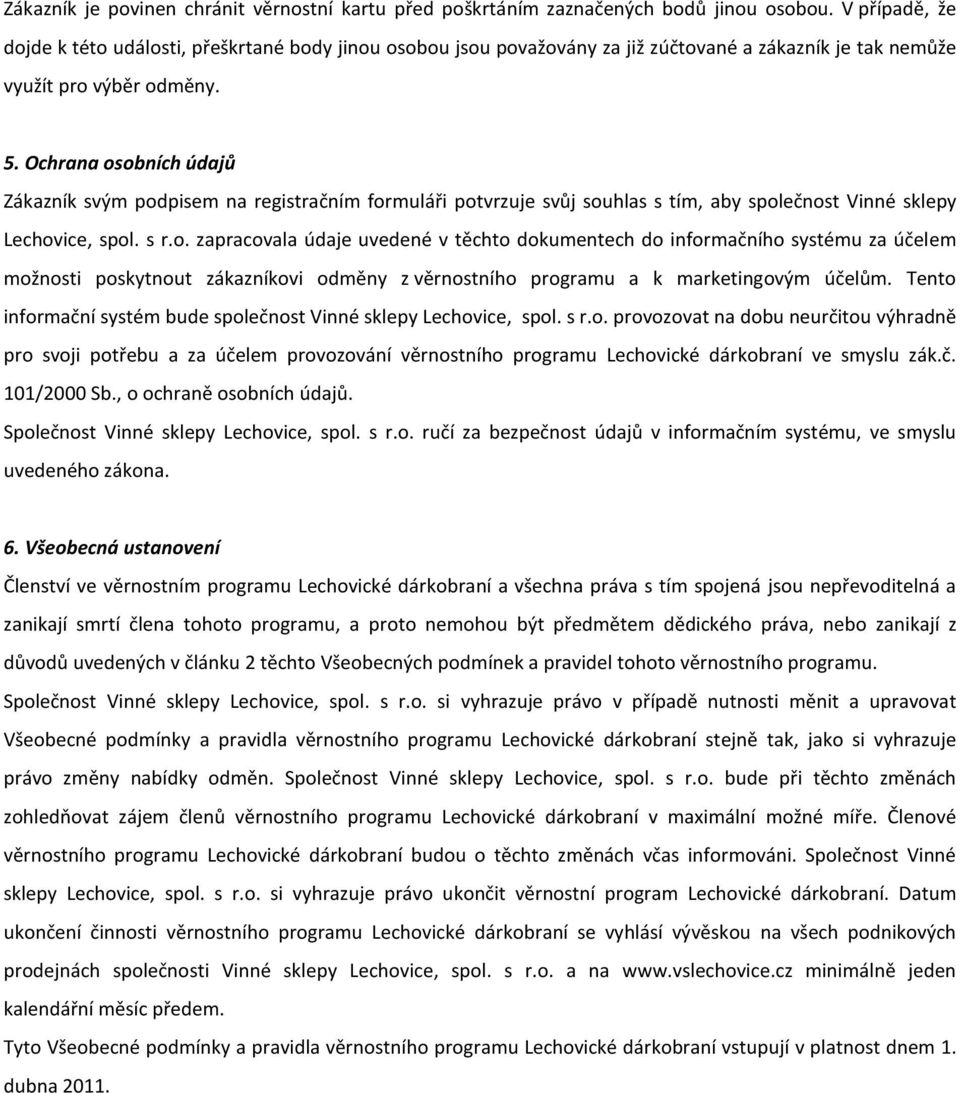 Ochrana osobních údajů Zákazník svým podpisem na registračním formuláři potvrzuje svůj souhlas s tím, aby společnost Vinné sklepy Lechovice, spol. s r.o. zapracovala údaje uvedené v těchto dokumentech do informačního systému za účelem možnosti poskytnout zákazníkovi odměny z věrnostního programu a k marketingovým účelům.