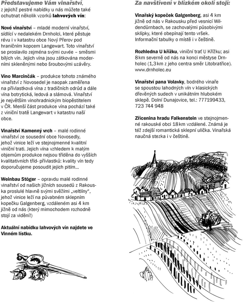 Jejich vína jsou zátkována moderními skleněnými nebo šroubovými uzávěry.