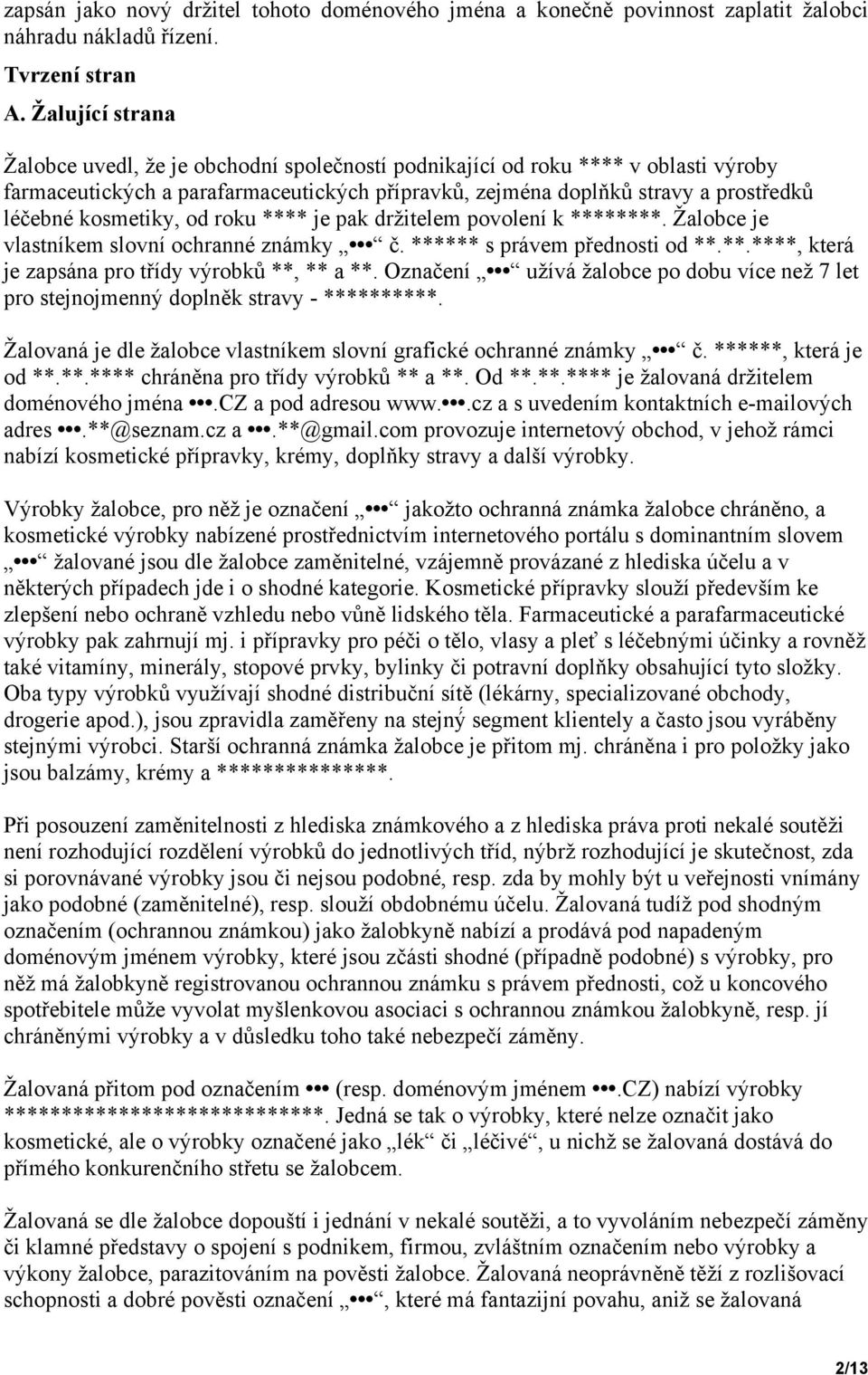 kosmetiky, od roku **** je pak držitelem povolení k ********. Žalobce je vlastníkem slovní ochranné známky č. ****** s právem přednosti od **.**.****, která je zapsána pro třídy výrobků **, ** a **.