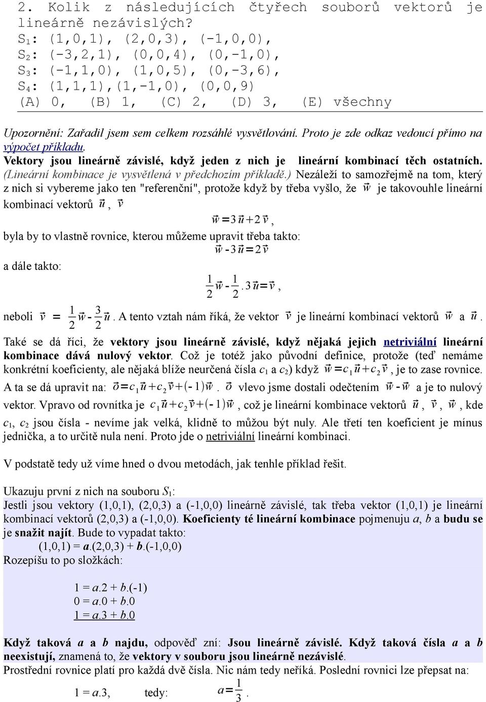 jsem sem celkem rozsáhlé vysvětlování. Proto je zde odkaz vedoucí přímo na výpočet příkladu. Vektory jsou lineárně závislé, když jeden z nich je lineární kombinací těch ostatních.