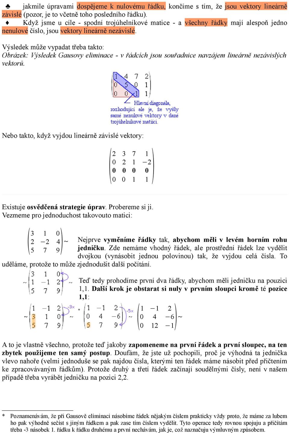 Výsledek může vypadat třeba takto: Obrázek: Výsledek Gausovy eliminace - v řádcích jsou souřadnice navzájem lineárně nezávislých vektorů.