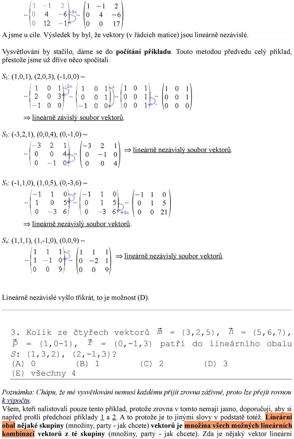 1 0 1 0 0 0 1 0 0 S 2 : (-3,2,1), (0,0,4), (0,-1,0) ~ 3 2 1 4 0 1 0 0 0 lineárně nezávislý soubor vektorů. S 3 : (-1,1,0), (1,0,5), (0,-3,6) ~ lineárně nezávislý soubor vektorů.