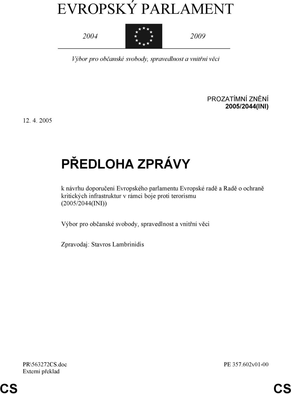 2005 PŘEDLOHA ZPRÁVY k návrhu doporučení Evropského parlamentu Evropské radě a Radě o ochraně kritických