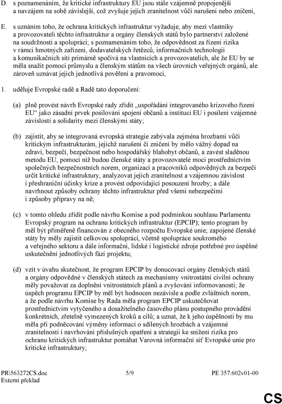 poznamenáním toho, že odpovědnost za řízení rizika v rámci hmotných zařízení, dodavatelských řetězců, informačních technologií a komunikačních sítí primárně spočívá na vlastnících a provozovatelích,