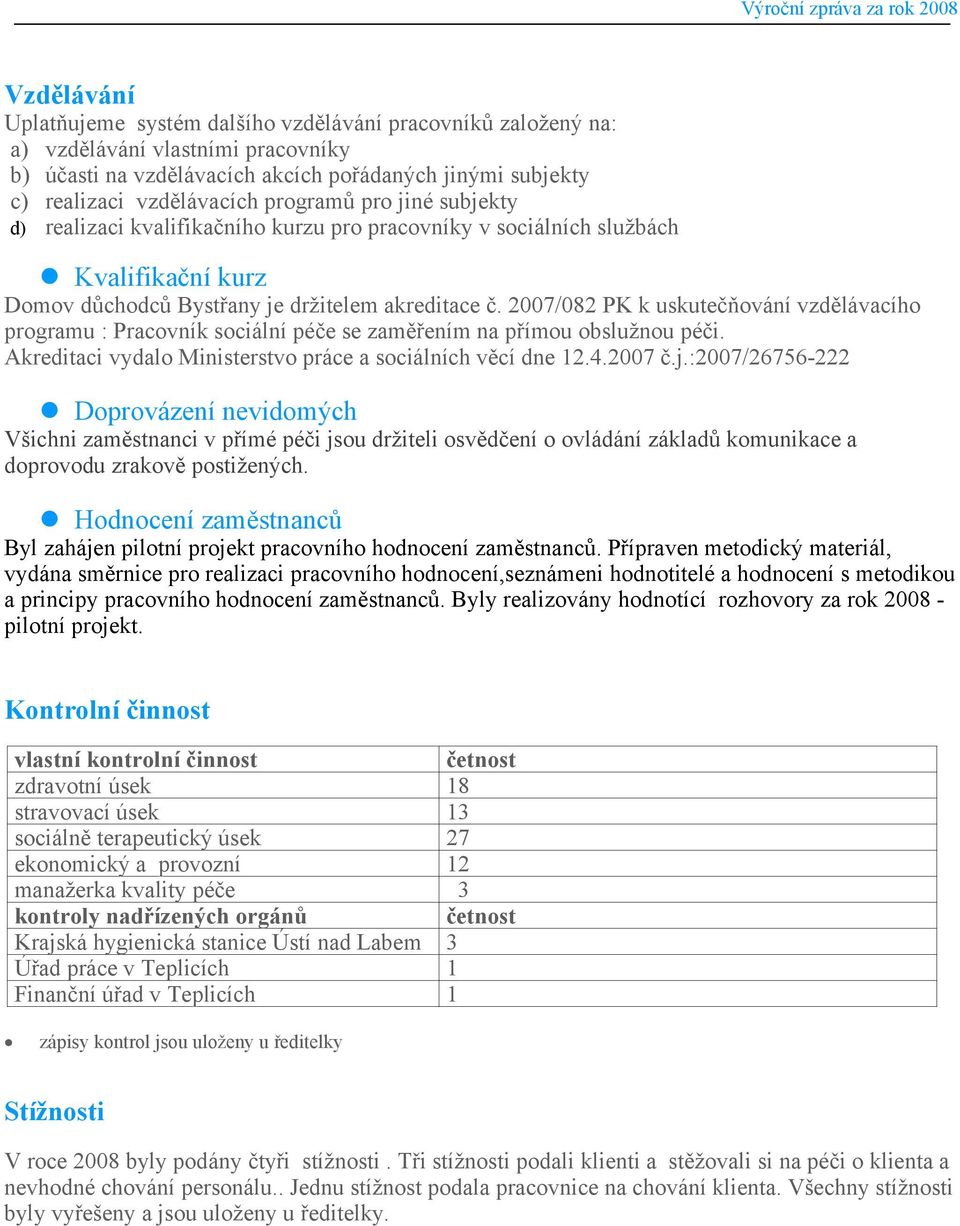 2007/082 PK k uskutečňování vzdělávacího programu : Pracovník sociální péče se zaměřením na přímou obslužnou péči. Akreditaci vydalo Ministerstvo práce a sociálních věcí dne 2.4.2007 č.j.