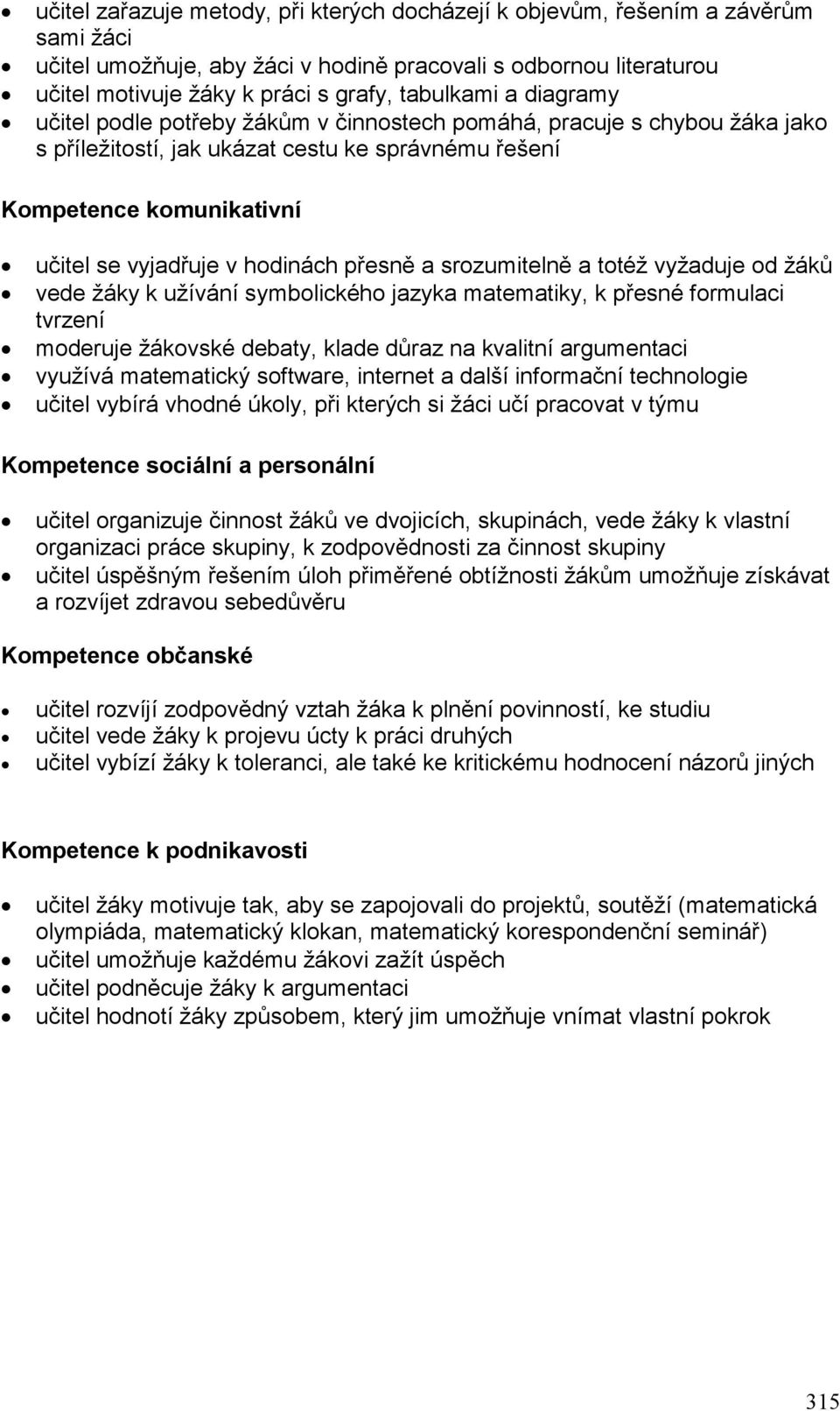 hodinách přesně a srozumitelně a totéž vyžaduje od žáků vede žáky k užívání symbolického jazyka matematiky, k přesné formulaci tvrzení moderuje žákovské debaty, klade důraz na kvalitní argumentaci