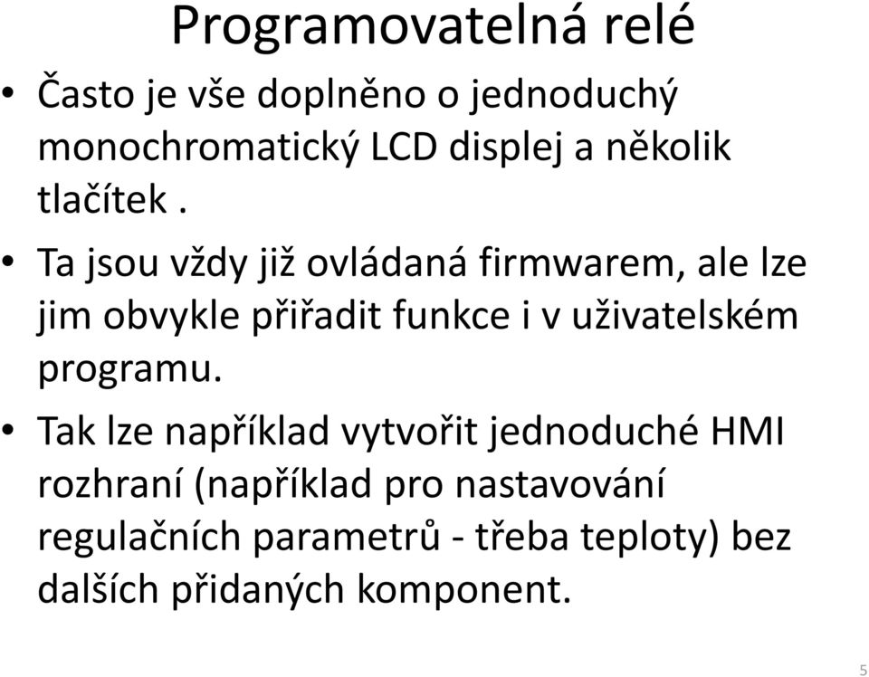 Ta jsou vždy již ovládaná firmwarem, ale lze jim obvykle přiřadit funkce i v