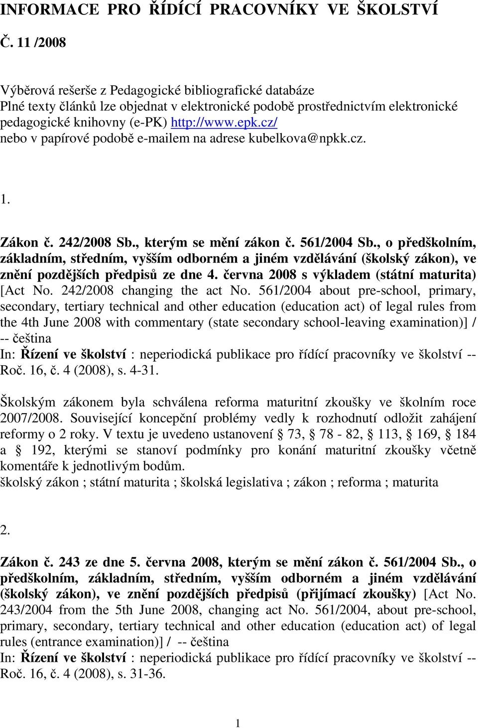 cz/ nebo v papírové podobě e-mailem na adrese kubelkova@npkk.cz. 1. Zákon č. 242/2008 Sb., kterým se mění zákon č. 561/2004 Sb.