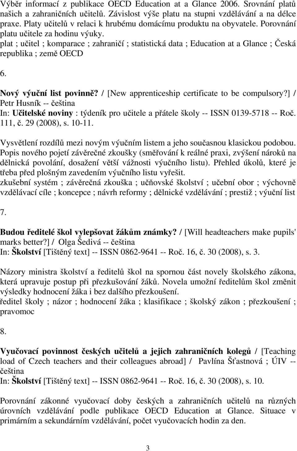 plat ; učitel ; komparace ; zahraničí ; statistická data ; Education at a Glance ; Česká republika ; země OECD 6. Nový výuční list povinně? / [New apprenticeship certificate to be compulsory?