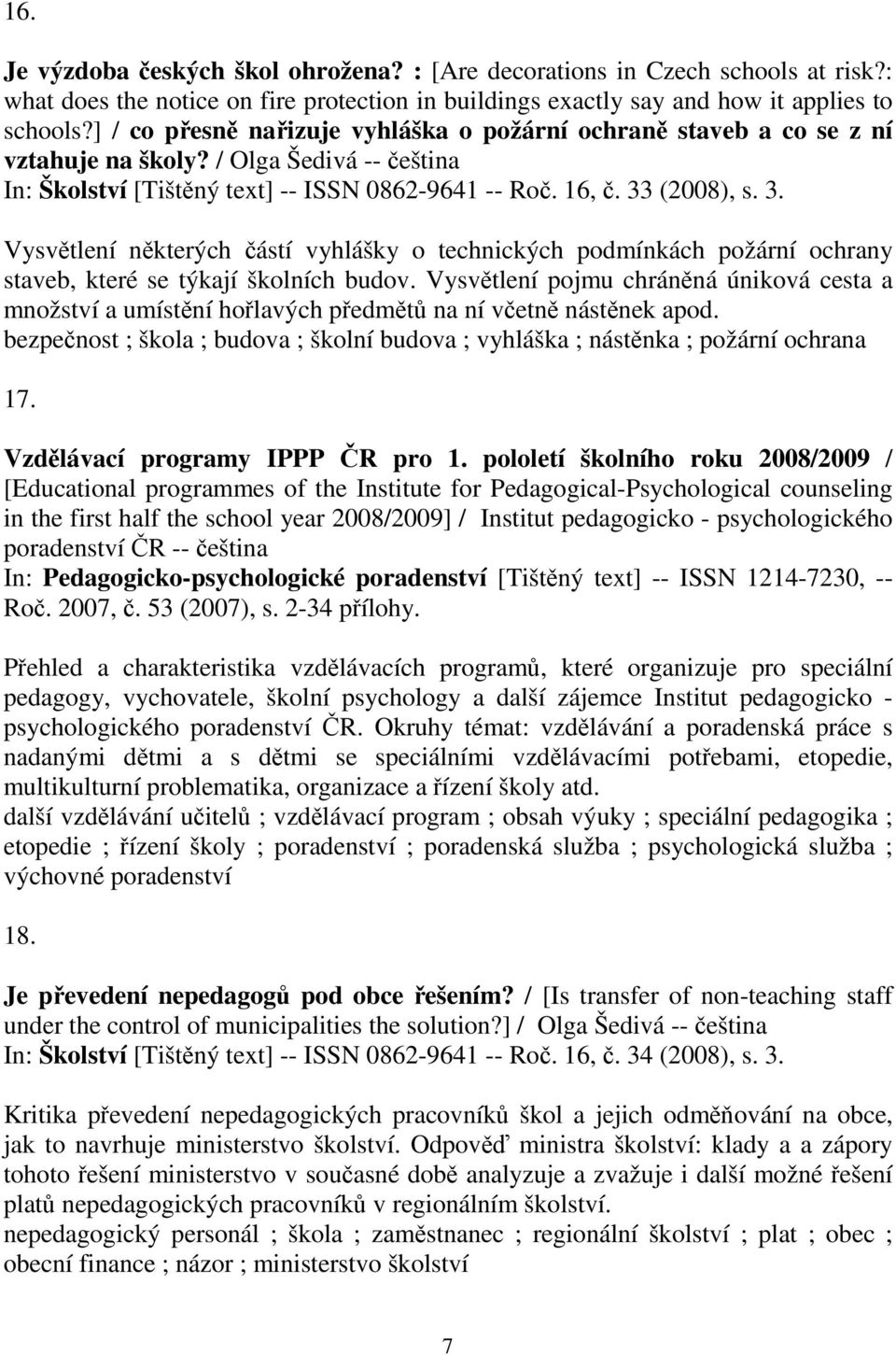 (2008), s. 3. Vysvětlení některých částí vyhlášky o technických podmínkách požární ochrany staveb, které se týkají školních budov.