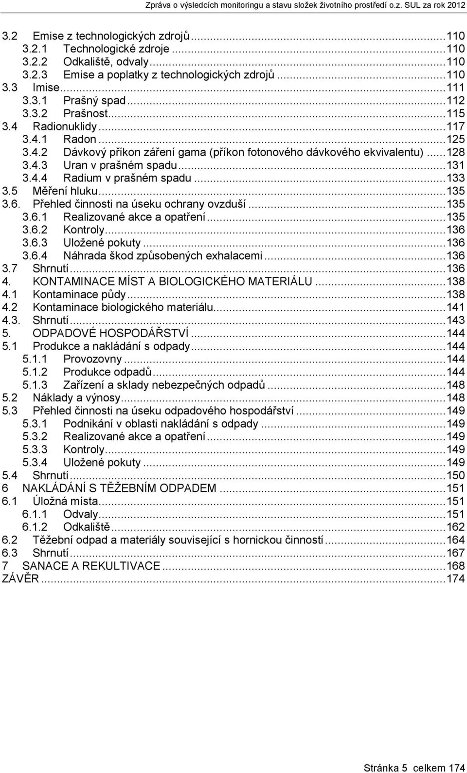 .. 133 3.5 Měření hluku... 135 3.6. Přehled činnosti na úseku ochrany ovzduší... 135 3.6.1 Realizované akce a opatření... 135 3.6.2 Kontroly... 136 3.6.3 Uložené pokuty... 136 3.6.4 Náhrada škod způsobených exhalacemi.