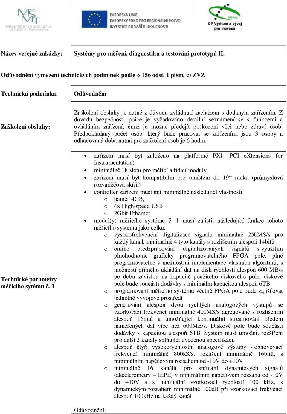 Z důvodu bezpečnosti práce je vyžadováno detailní seznámení se s funkcemi a ovládáním zařízení, čímž je možné předejít poškození věci nebo zdraví osob.