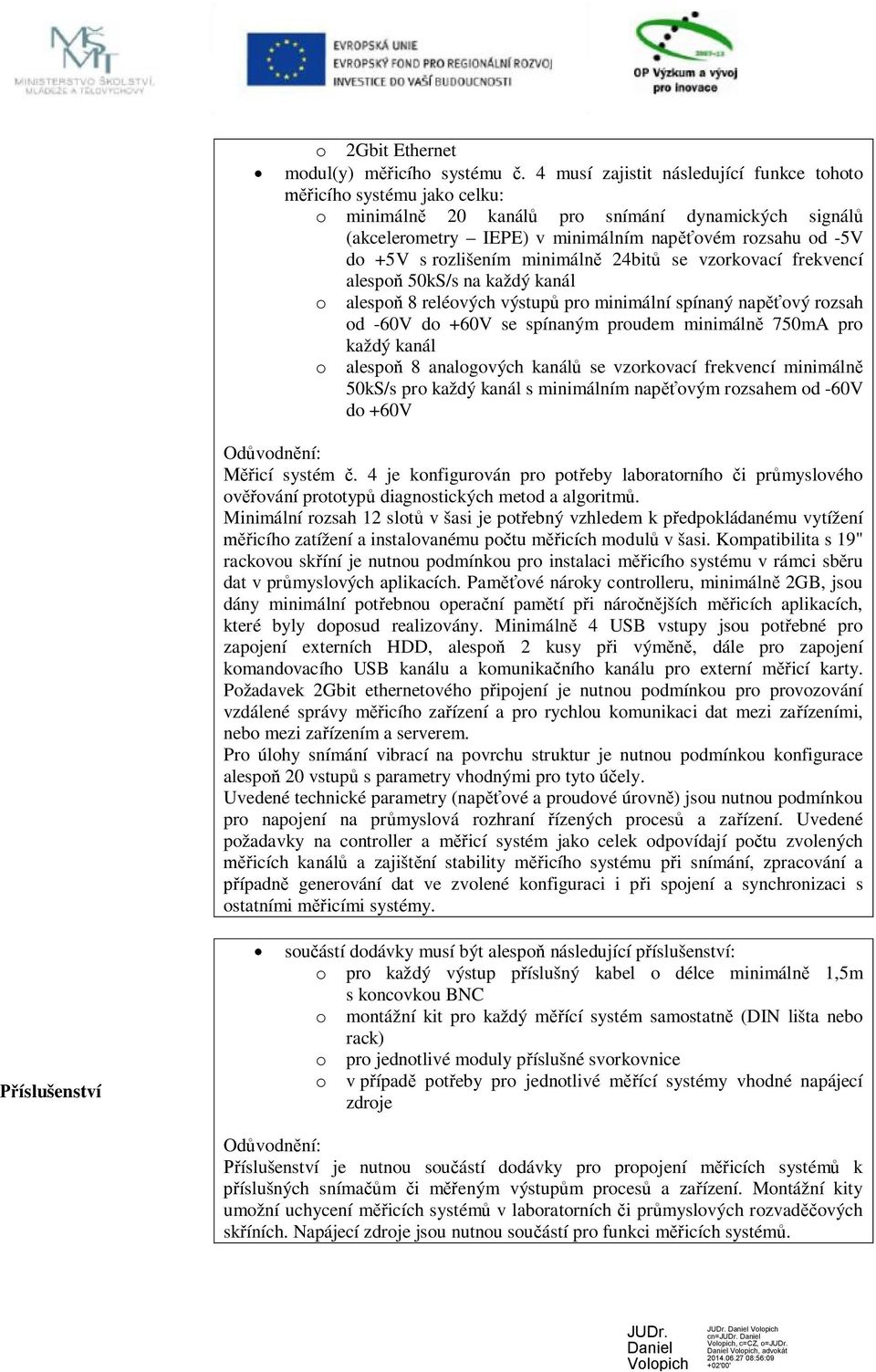 vzorkovací frekvencí alespoň 50kS/s na každý kanál o alespoň 8 reléových výstupů pro minimální spínaný napěťový rozsah od -60V do +60V se spínaným proudem minimálně 750mA pro každý kanál o alespoň 8