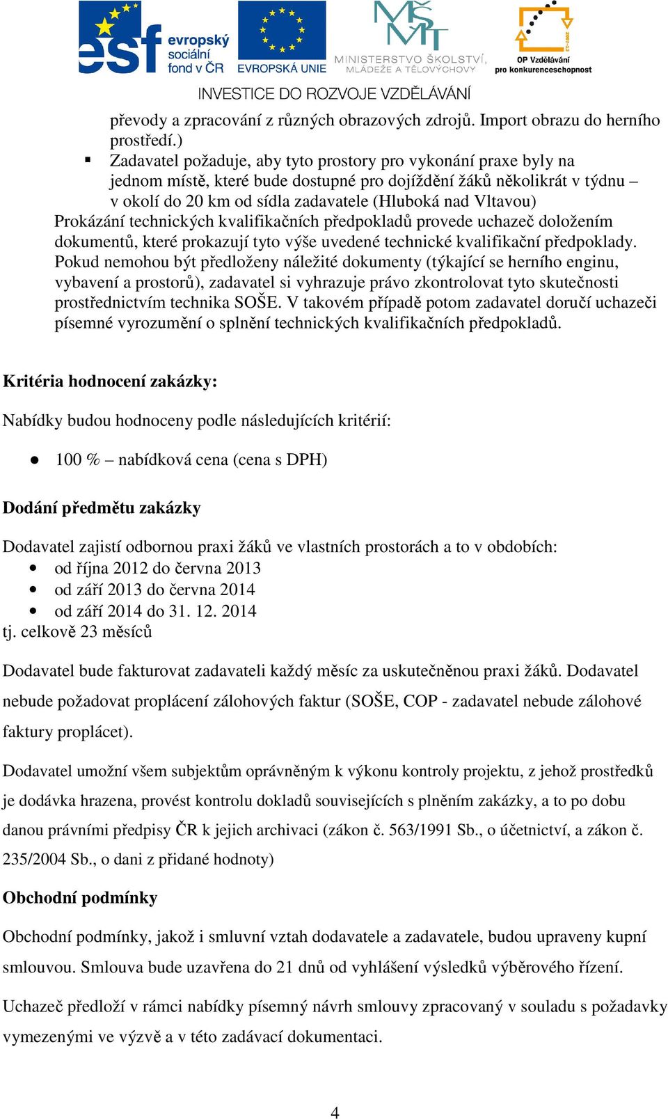 Prokázání technických kvalifikačních předpokladů provede uchazeč doložením dokumentů, které prokazují tyto výše uvedené technické kvalifikační předpoklady.