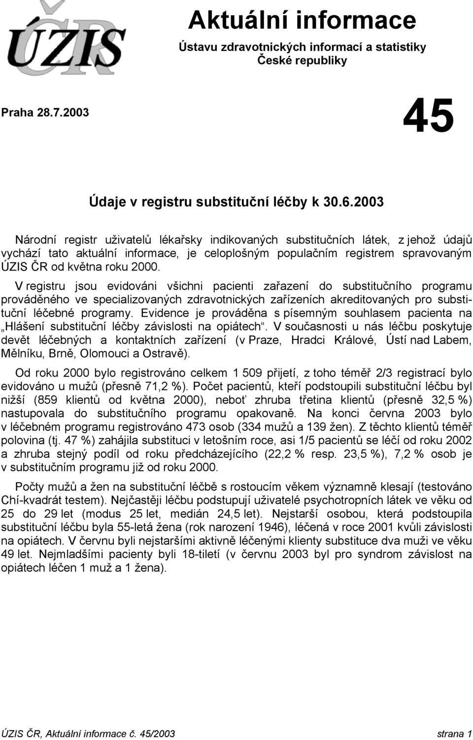 V registru jsou evidováni všichni pacienti zařazení do substitučního programu prováděného ve specializovaných zdravotnických zařízeních akreditovaných pro substituční léčebné programy.