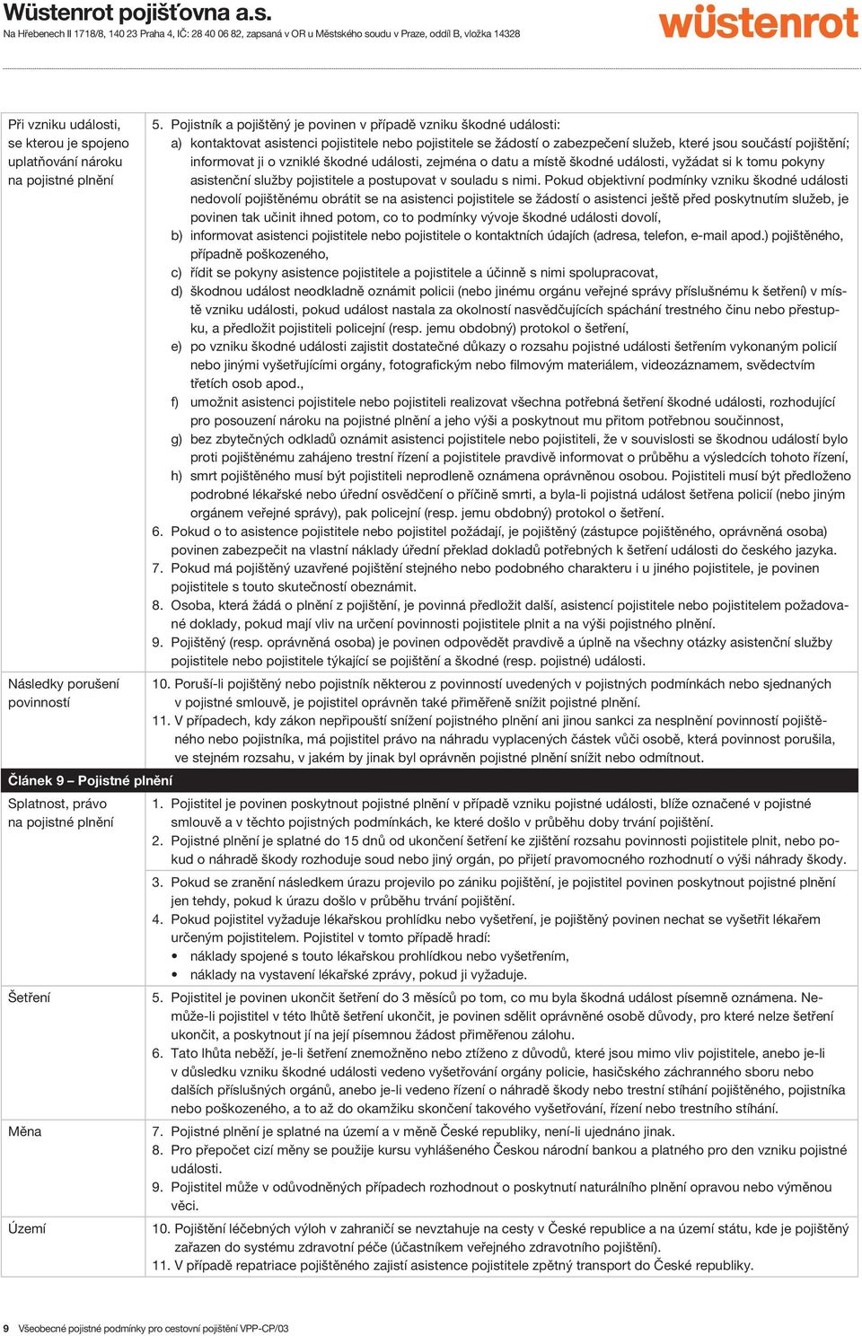 o vzniklé škodné události, zejména o datu a místě škodné události, vyžádat si k tomu pokyny asistenční služby pojistitele a postupovat v souladu s nimi.