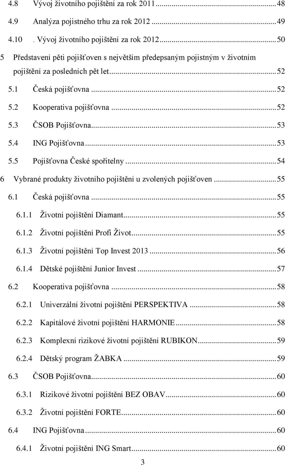.. 53 5.4 ING Pojišťovna... 53 5.5 Pojišťovna České spořitelny... 54 6 Vybrané produkty životního pojištění u zvolených pojišťoven... 55 6.1 Česká pojišťovna... 55 6.1.1 Životní pojištění Diamant.
