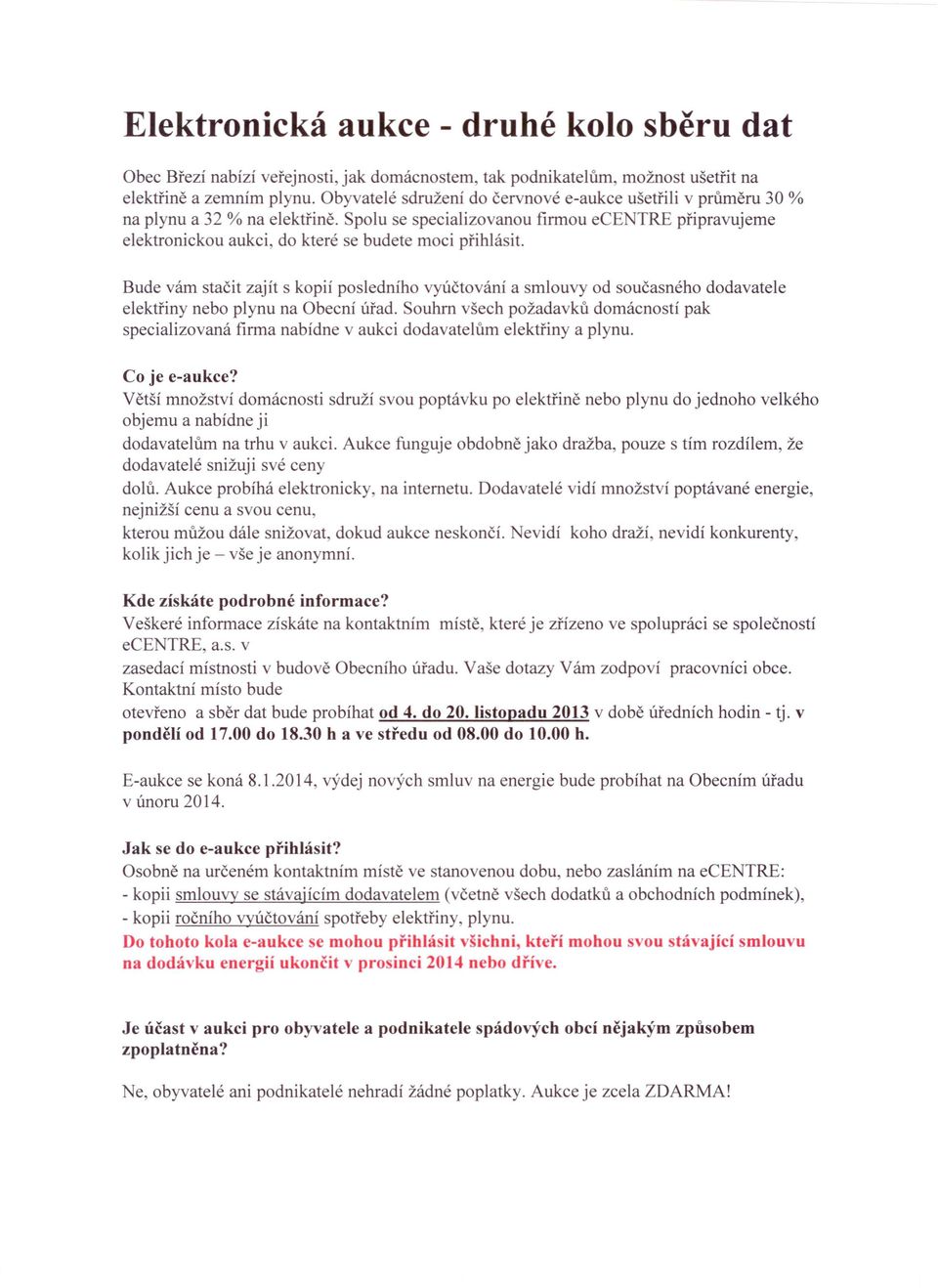 Spolu se specializovanou firmou ecentre připravujeme elektronickou aukci, do které se budete moci přihlásit.