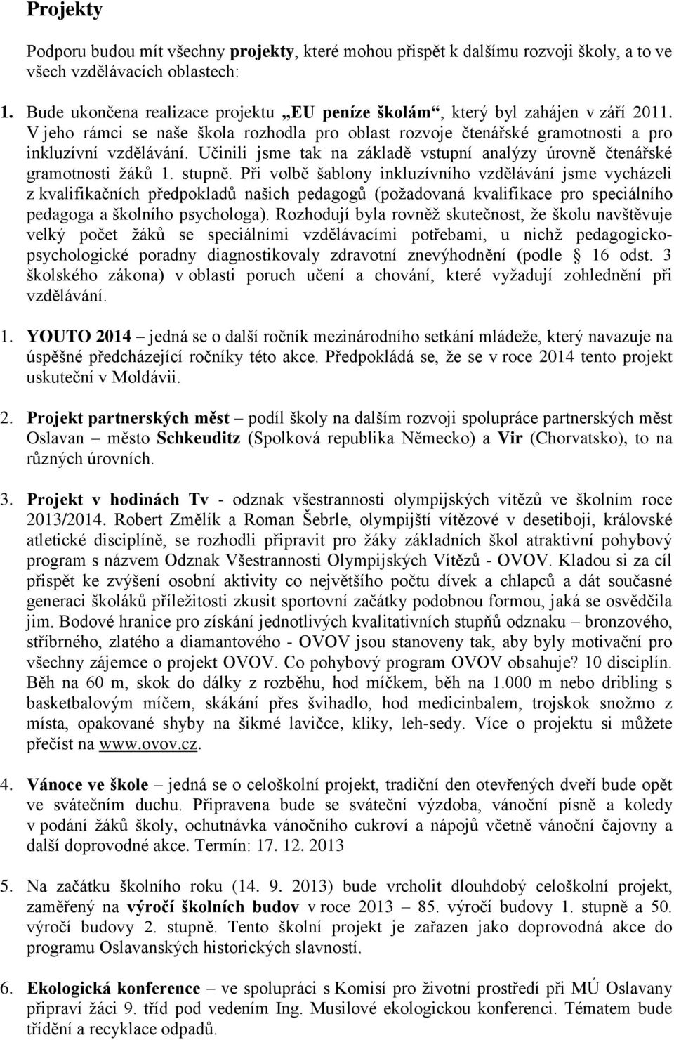 Učinili jsme tak na základě vstupní analýzy úrovně čtenářské gramotnosti žáků 1. stupně.