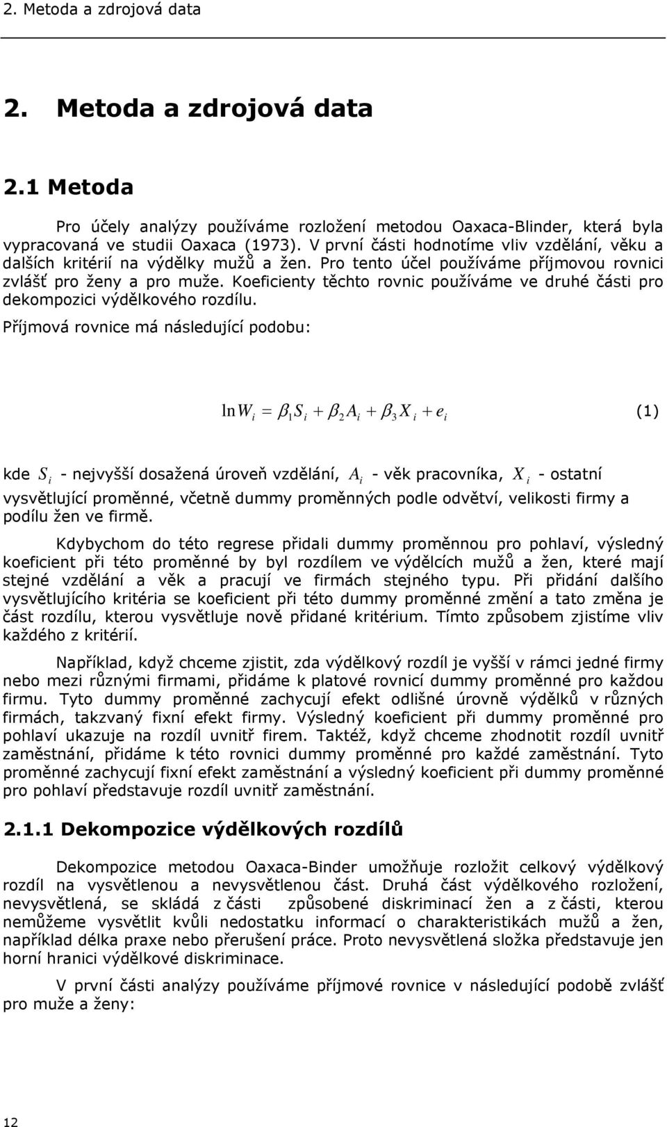 Koeficienty těchto rovnic používáme ve druhé části pro dekompozici výdělkového rozdílu.