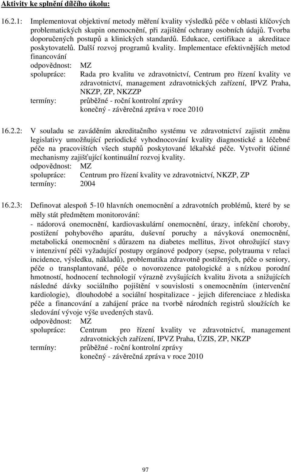 Implementace efektivnějších metod financování odpovědnost: MZ Rada pro kvalitu ve zdravotnictví, Centrum pro řízení kvality ve zdravotnictví, management zdravotnických zařízení, IPVZ Praha, NKZP, ZP,