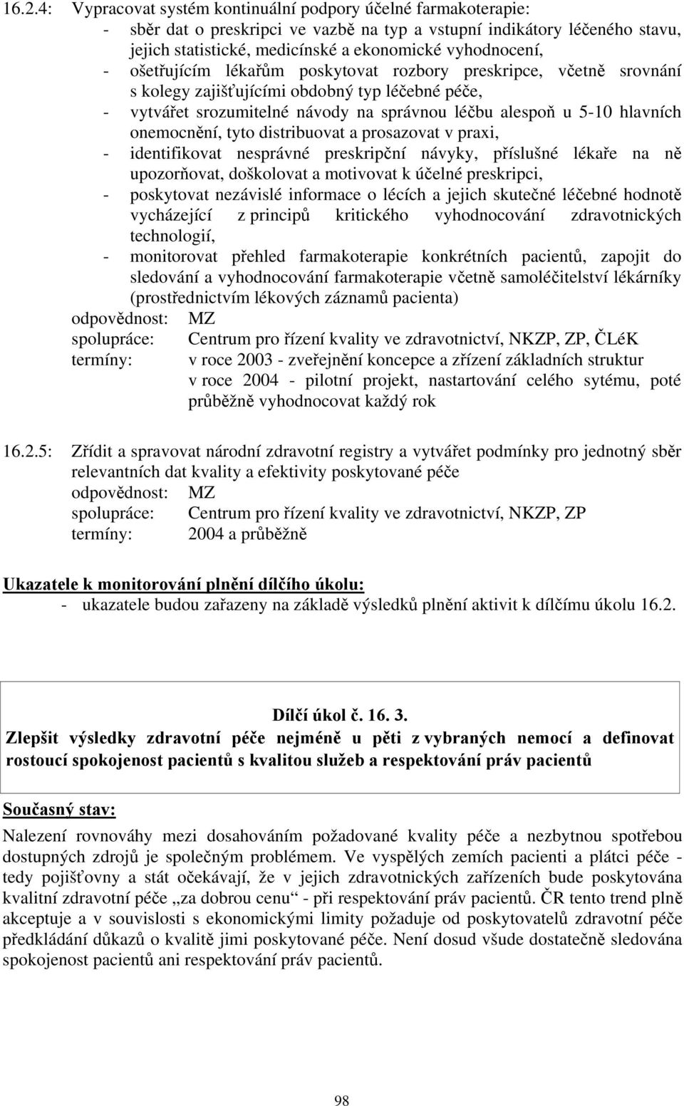 hlavních onemocnění, tyto distribuovat a prosazovat v praxi, - identifikovat nesprávné preskripční návyky, příslušné lékaře na ně upozorňovat, doškolovat a motivovat k účelné preskripci, - poskytovat