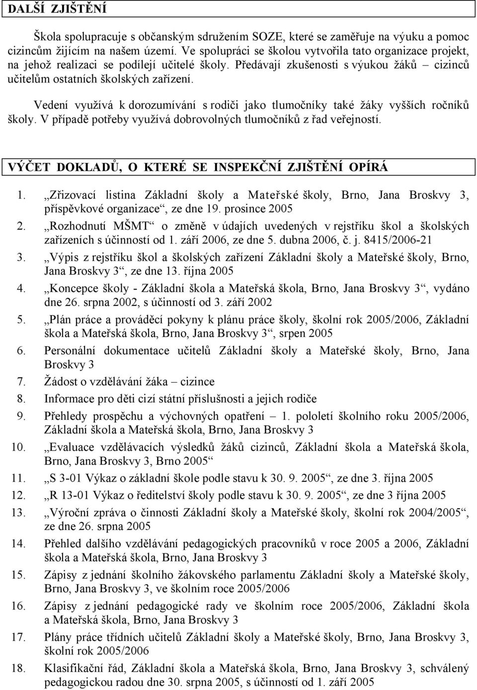 Vedení využívá k dorozumívání s rodiči jako tlumočníky také žáky vyšších ročníků školy. V případě potřeby využívá dobrovolných tlumočníků z řad veřejností.