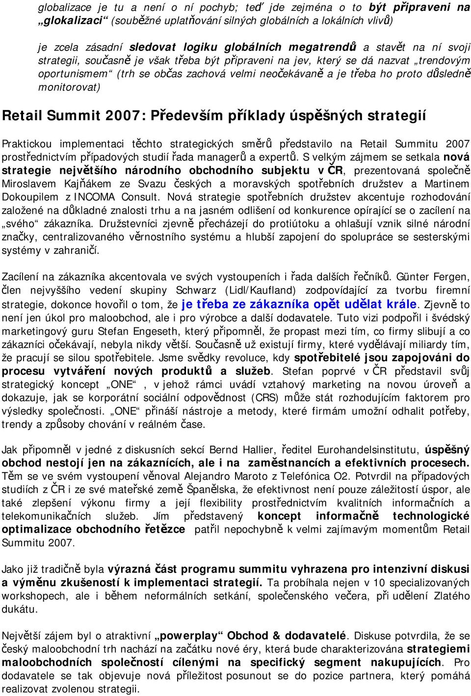 monitorovat) Retail Summit 2007: Především příklady úspěšných strategií Praktickou implementaci těchto strategických směrů představilo na Retail Summitu 2007 prostřednictvím případových studií řada