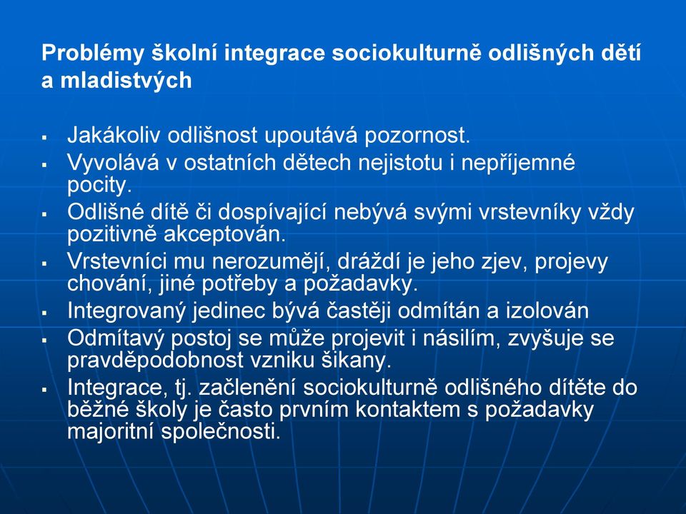 Vrstevníci mu nerozumějí, dráždí je jeho zjev, projevy chování, jiné potřeby a požadavky.