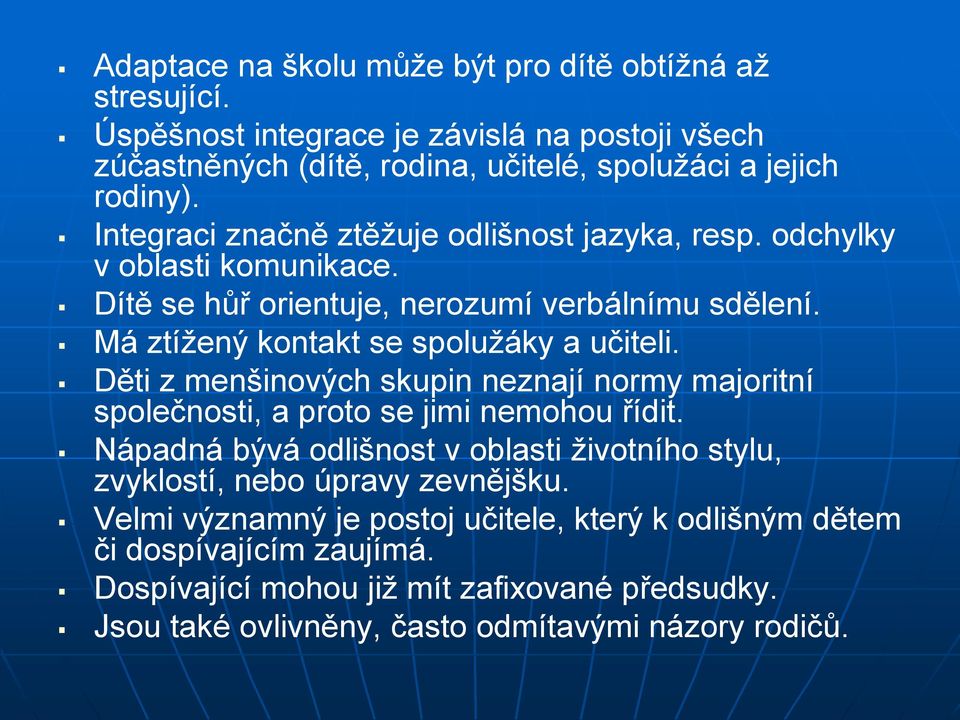 Děti z menšinových skupin neznají normy majoritní společnosti, a proto se jimi nemohou řídit. Nápadná bývá odlišnost v oblasti životního stylu, zvyklostí, nebo úpravy zevnějšku.