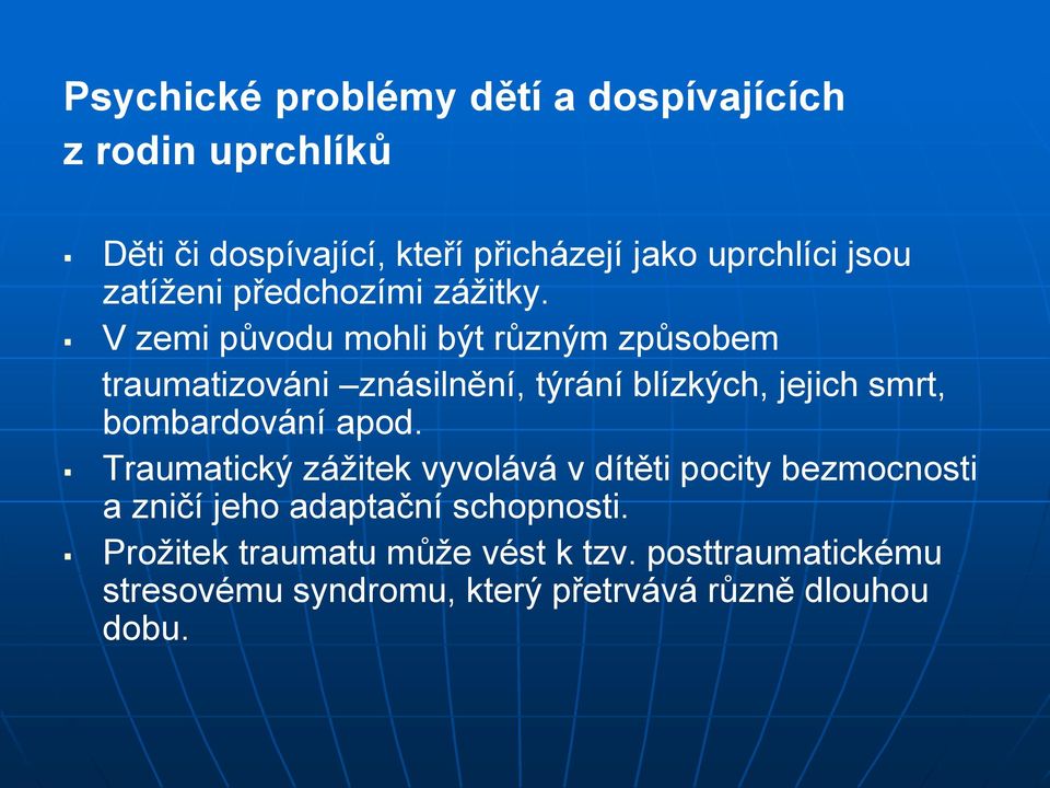 V zemi původu mohli být různým způsobem traumatizováni znásilnění, týrání blízkých, jejich smrt, bombardování apod.