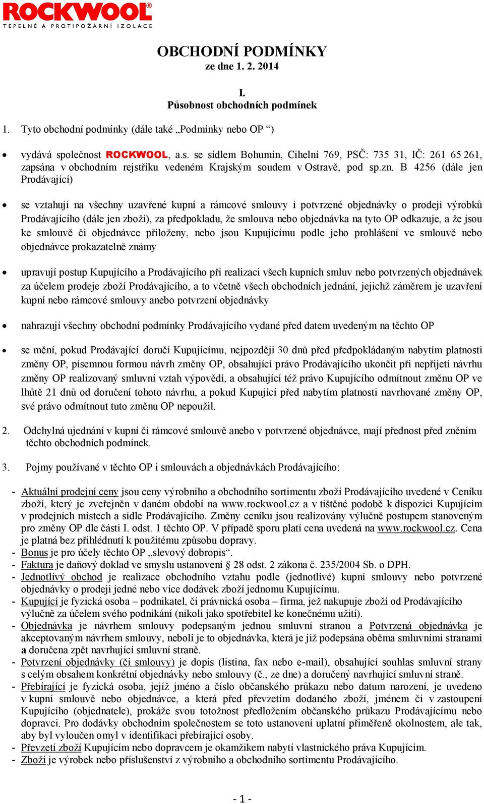 objednávka na tyto OP odkazuje, a že jsou ke smlouvě či objednávce přiloženy, nebo jsou Kupujícímu podle jeho prohlášení ve smlouvě nebo objednávce prokazatelně známy upravují postup Kupujícího a