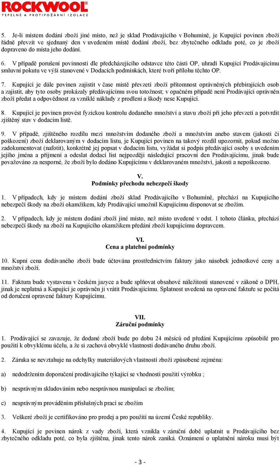 V případě porušení povinnosti dle předcházejícího odstavce této části OP, uhradí Kupující Prodávajícímu smluvní pokutu ve výši stanovené v Dodacích podmínkách, které tvoří přílohu těchto OP. 7.