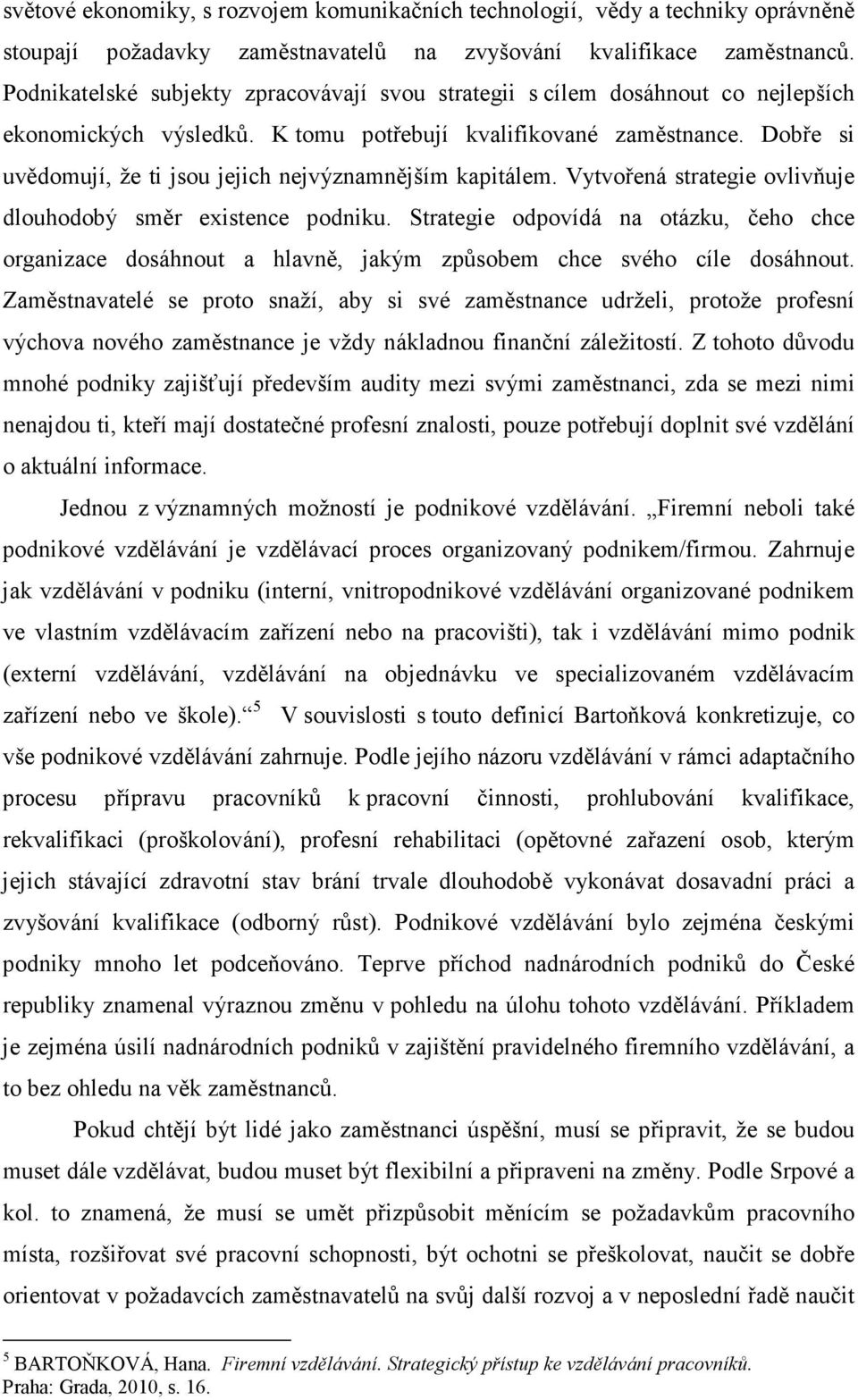 Dobře si uvědomují, že ti jsou jejich nejvýznamnějším kapitálem. Vytvořená strategie ovlivňuje dlouhodobý směr existence podniku.