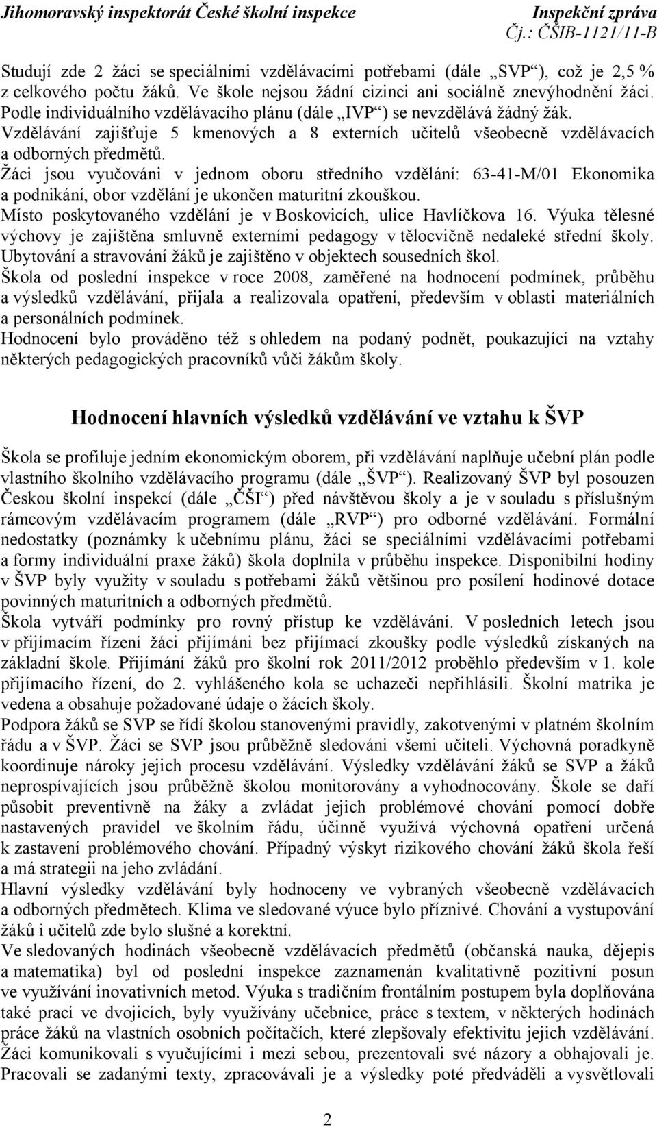 Žáci jsou vyučováni v jednom oboru středního vzdělání: 63-41-M/01 Ekonomika a podnikání, obor vzdělání je ukončen maturitní zkouškou.