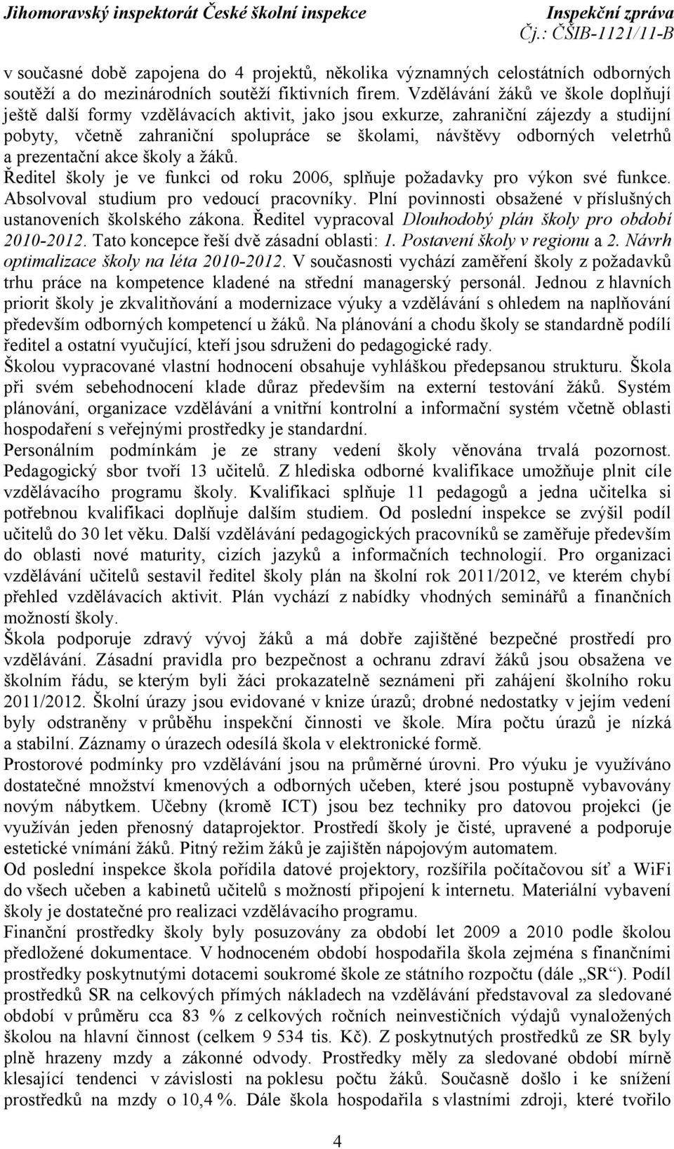 a prezentační akce školy a žáků. Ředitel školy je ve funkci od roku 2006, splňuje požadavky pro výkon své funkce. Absolvoval studium pro vedoucí pracovníky.