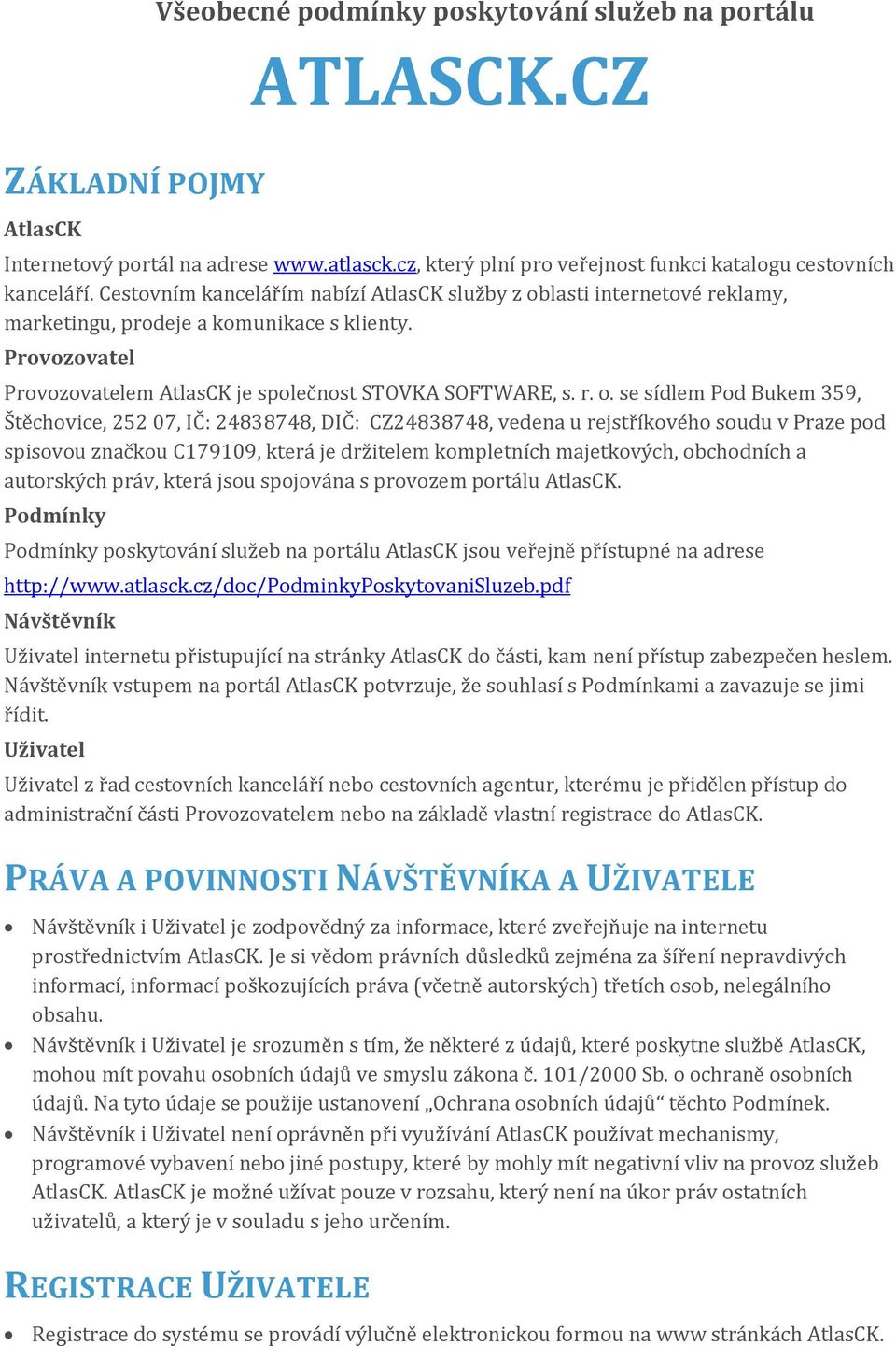 lasti internetové reklamy, marketingu, prodeje a komunikace s klienty. Provozovatel Provozovatelem AtlasCK je společnost STOVKA SOFTWARE, s. r. o.