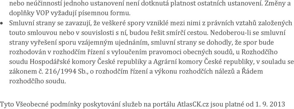 Nedoberou-li se smluvní strany vyřešení sporu vzájemným ujednáním, smluvní strany se dohodly, že spor bude rozhodován v rozhodčím řízení s vyloučením pravomoci obecných soudů, u