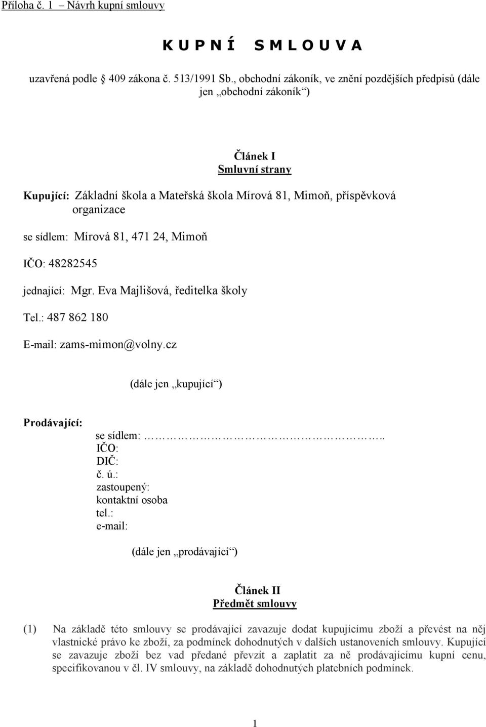 Mírová 81, 471 24, Mimoň IČO: 48282545 jednající: Mgr. Eva Majlišová, ředitelka školy Tel.: 487 862 180 E-mail: zams-mimon@volny.cz (dále jen kupující ) Prodávající: se sídlem:.. IČO: DIČ: č. ú.