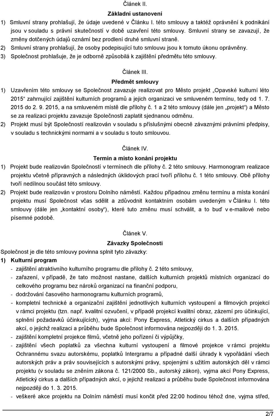 3) Společnost prohlašuje, že je odborně způsobilá k zajištění předmětu této smlouvy. Článek III.