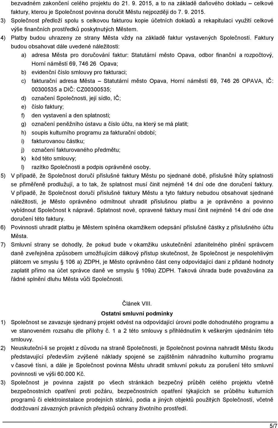 3) Společnost předloží spolu s celkovou fakturou kopie účetních dokladů a rekapitulaci využití celkové výše finančních prostředků poskytnutých Městem.
