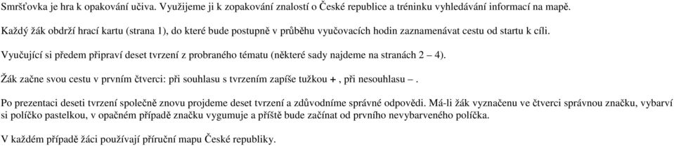 Vyučující si předem připraví deset tvrzení z probraného tématu (některé sady najdeme na stranách 2 4).