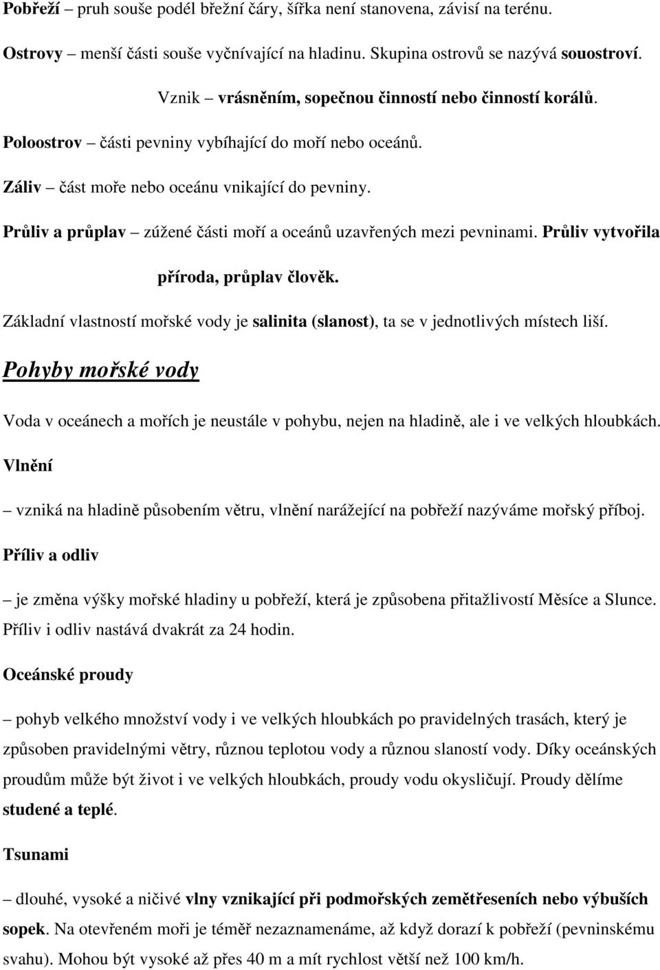 Prliv a prplav zúžené ásti moí a oceán uzavených mezi pevninami. Prliv vytvoila píroda, prplav lovk. Základní vlastností moské vody je salinita (slanost), ta se v jednotlivých místech liší.