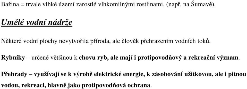 Rybníky urené vtšinou k chovu ryb, ale mají i protipovodový a rekreaní význam.