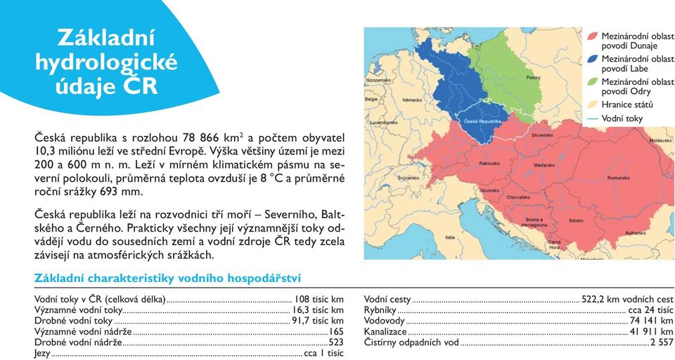 Mezinárodní oblast povodí Dunaje Mezinárodní oblast povodí Labe Mezinárodní oblast povodí Odry Hranice států Vodní toky Česká republika leží na rozvodnici tří moří Severního, Baltského a Černého.