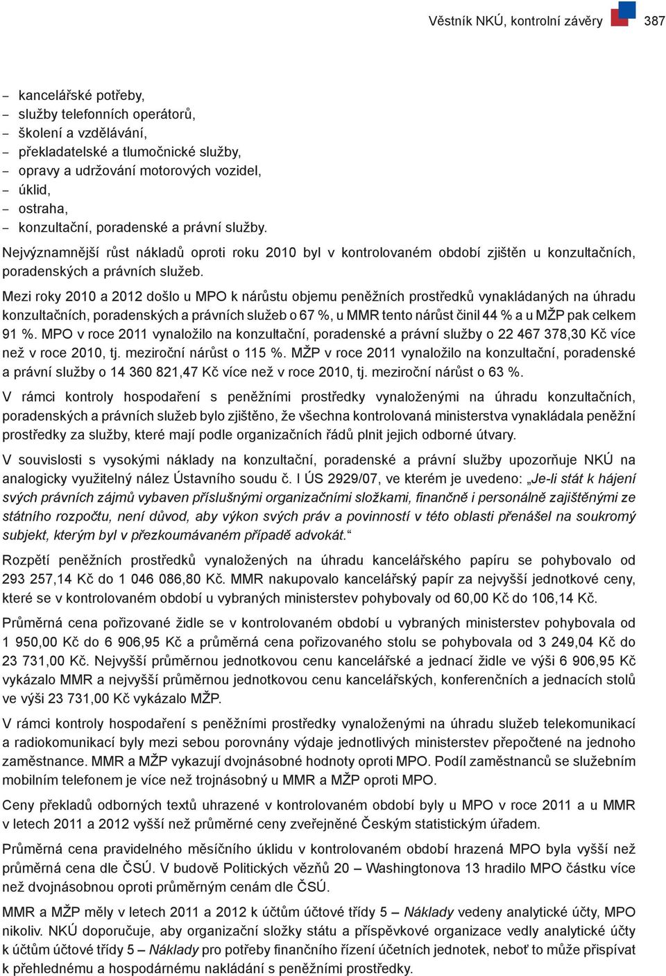 Mezi roky 2010 a 2012 došlo u MPO k nárůstu objemu peněžních prostředků vynakládaných na úhradu konzultačních, poradenských a právních služeb o 67 %, u MMR tento nárůst činil 44 % a u MŽP pak celkem