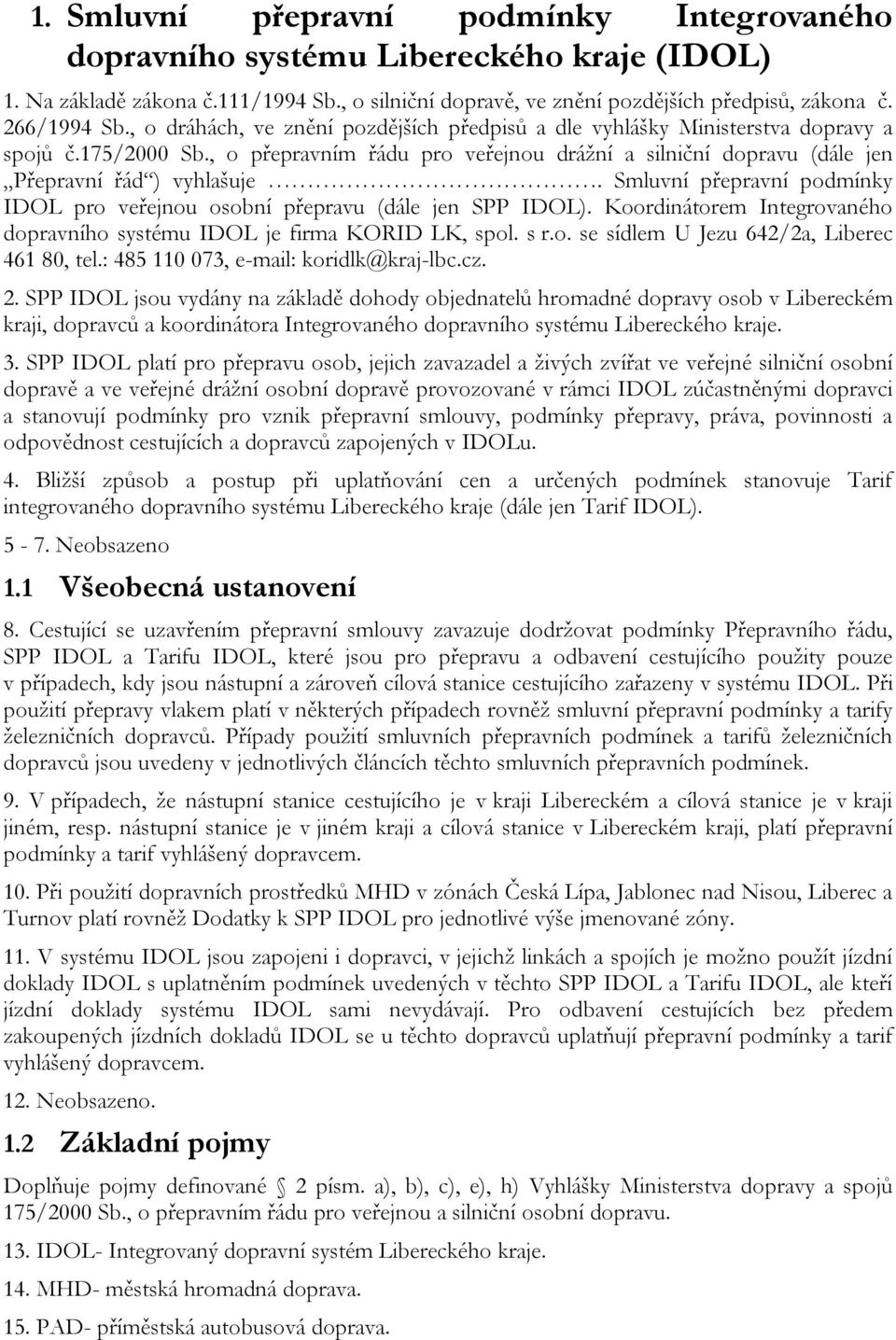 Smluvní přepravní podmínky IDOL pro veřejnou osobní přepravu (dále jen SPP IDOL). Koordinátorem Integrovaného dopravního systému IDOL je firma KORID LK, spol. s r.o. se sídlem U Jezu 642/2a, Liberec 461 80, tel.